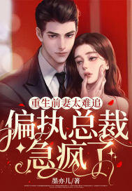 重生前妻太难追,偏执总裁急疯了!