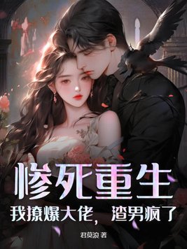 惨死重生:我撩爆大佬,渣男疯了