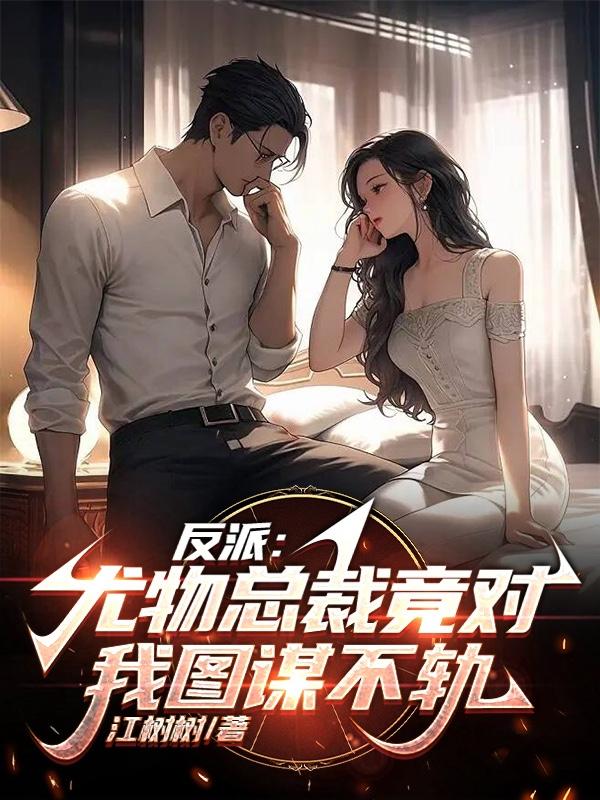 反派:尤物总裁竟对我图谋不轨